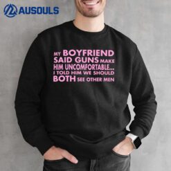 My Boyfriend Said Guns Make Him Uncomfortable Sweatshirt