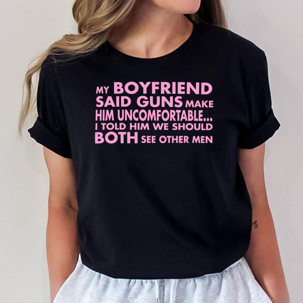My Boyfriend Said Guns Make Him Uncomfortable Unisex T-Shirt