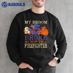 My Broom Broke So Now I'm a Firefighter Funny Halloween Sweatshirt