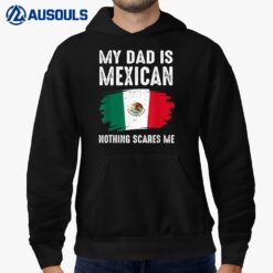 My DAD Is Mexican Nothing Scares Me Mexico Proud Flag Mexic Hoodie