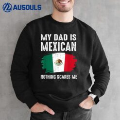 My DAD Is Mexican Nothing Scares Me Mexico Proud Flag Mexic Sweatshirt