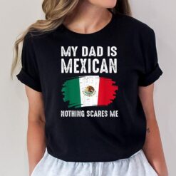 My DAD Is Mexican Nothing Scares Me Mexico Proud Flag Mexic T-Shirt