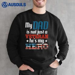 My Dad Is Not Just A Veteran He's My Hero - US Army Veteran Sweatshirt