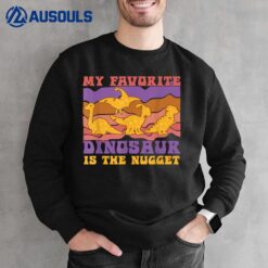 My Favorite Dinosaur Nugget Lover Chicken Nuggets Fast Food Sweatshirt