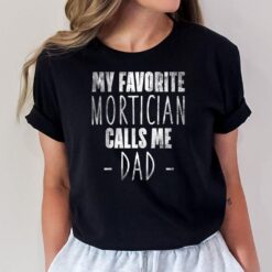 My Favorite Mortician Calls Me Dad Father's Day T-Shirt