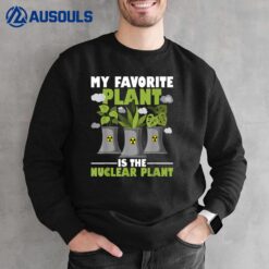 My Favorite Plant Is The Nuclear Plant - Nuclear Engineering Sweatshirt