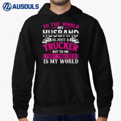 My Husband Is My World - Trucker Wife Semi Truck Driver Hoodie