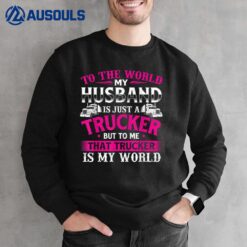 My Husband Is My World - Trucker Wife Semi Truck Driver Sweatshirt