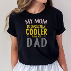 My Mom Is Definitely Cooler Than My Dad great for Mother T-Shirt
