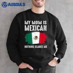 My Mom Is Mexican Nothing Scares Me Mexico Proud Flag Mexic Sweatshirt