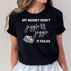 My Money Don't Jiggle Jiggle it Folds T-Shirt
