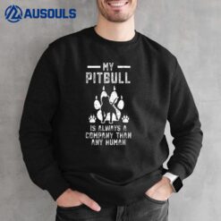 My Pitbull Is Always A Better Company Than Any Human Sweatshirt