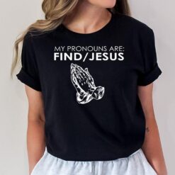 My Pronouns Are Find Jesus Praying Hands T-Shirt