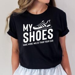 My Shoes Have More Miles Than Your Car Running Runners T-Shirt