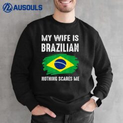 My Wife Is Brazilian Nothing Scare Me Brazil Pride Flag Sweatshirt