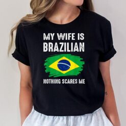 My Wife Is Brazilian Nothing Scare Me Brazil Pride Flag T-Shirt