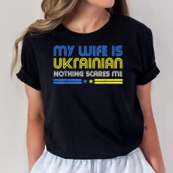 My Wife Is Ukrainian Nothing Scares Me Stand With Ukraine T-Shirt