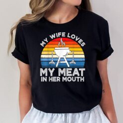 My Wife Loves My Meat In Her Mouth Funny Grilling BBQ Lover T-Shirt