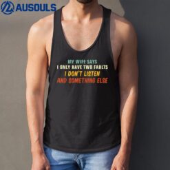 My Wife Says I Have Two Faults Don't Listen & Something Else Tank Top