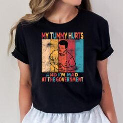 My tummy Hurts And I'm Mad At The Government T-Shirt