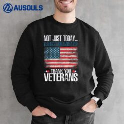 NOT JUST TODAY! THANK YOU VETERANS Sweatshirt