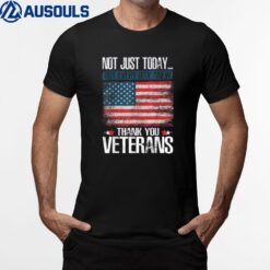 NOT JUST TODAY! THANK YOU VETERANS T-Shirt