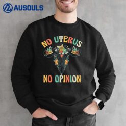 No Uterus No Opinion My Body Choice Mind Your Own Uterus Sweatshirt