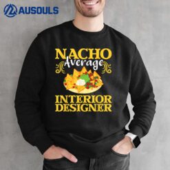 Nacho Average Interior Designer - Home Decorator Designing Sweatshirt