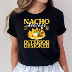 Nacho Average Interior Designer - Home Decorator Designing T-Shirt