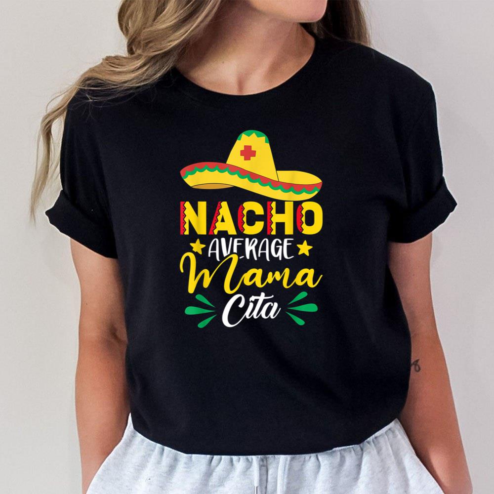 Nacho Average Mamacita Cinco de Mayo Funny Mexican Fiesta Unisex T-Shirt