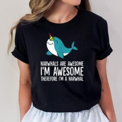 Narwhals Are Awesome. I'm Awesome Therefore I'm a Narwhal T-Shirt