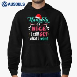 Naughty Or Nice I Still Get What I Want Naughty Christmas Hoodie