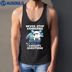 Never Stop Wondering Axolotl Questions  Cute Axolotl Tank Top