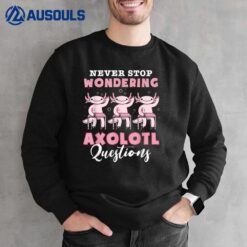 Never Stop Wondering Axolotl Questions Teacher Kids Sweatshirt