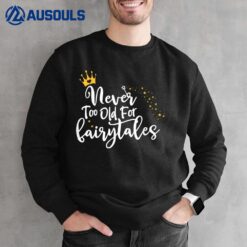 Never Too Old For Fairytales Sweatshirt