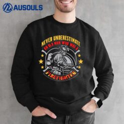 Never Underestimate An Old Man Who Was A Firefighter Sweatshirt