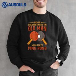 Never Underestimate An Old Man Who Plays Ping Pong Sweatshirt