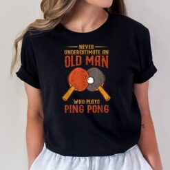 Never Underestimate An Old Man Who Plays Ping Pong T-Shirt