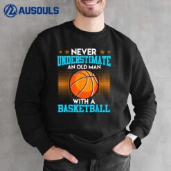 Never underestimate old man With basketball Basketballer Sweatshirt