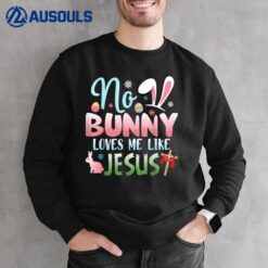 No Bunny Loves Me Like Jesus Easter Christian Religious Ver 1 Sweatshirt