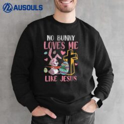 No Bunny Loves Me Like Jesus Easter Christian Religious Sweatshirt