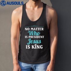 No Matter Who Is President Jesus Is King! Best Shirt For Men Tank Top
