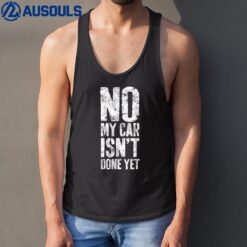 No My Car Isn't Done Yet  Mechanic Tank Top