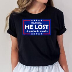 No Really He Lost & You're In A Cult T-Shirt