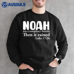 Noah Was A Conspiracy Theorist Then It Rained Sweatshirt