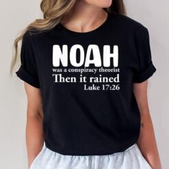 Noah Was A Conspiracy Theorist Then It Rained T-Shirt