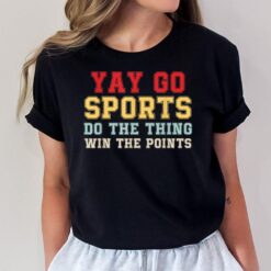 Non-Sports Fan Go Sports Yay Sports Do Things Win Points T-Shirt