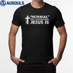 Normal Isn't Coming Back Jesus Is Christian Bible T-Shirt