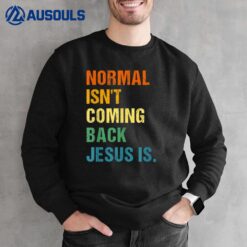 Normal Isn't Coming Back Jesus Is Christian Faith - Colors Sweatshirt