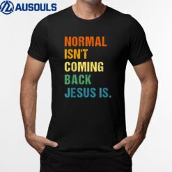 Normal Isn't Coming Back Jesus Is Christian Faith - Colors T-Shirt